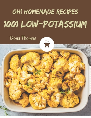 Oh! 1001 Homemade Low-Potassium Recipes: An One-of-a-kind Homemade Low-Potassium Cookbook - Dona Thomas