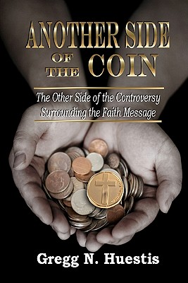 Another Side of the Coin: The Other Side of the Controversy Surrounding the Faith Message - Gregg N. Huestis