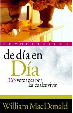 de Dia en Dia Devocionales: 365 Verdades Por las Cuales Vivir - William Macdonald