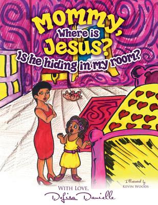 Mommy, Where is Jesus? Is He Hiding in My Room? - Delisa Danielle