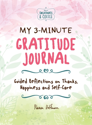 My 3-Minute Gratitude Journal (Sweatpants & Coffee): Guided Reflections on Thanks, Happiness and Self-Care - Nanea Hoffman