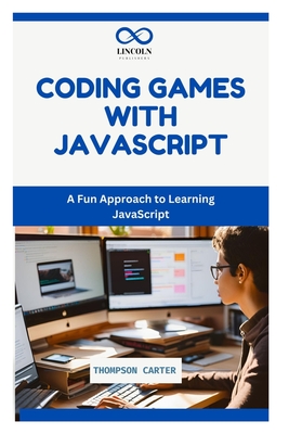 Coperta cărții 'Coding Games with JavaScript: A Fun Approach to Learning JavaScript - Thompson Carter'