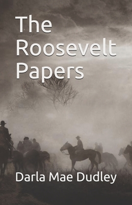 The Roosevelt Papers - Darla Mae Dudley