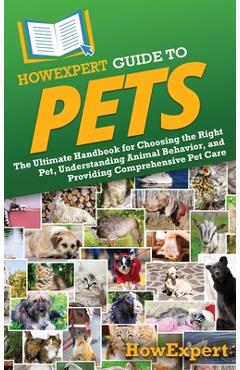 Coperta cărții 'HowExpert Guide to Pets: The Ultimate Handbook for Choosing the Right Pet, Understanding Animal Behavior, and Providing'