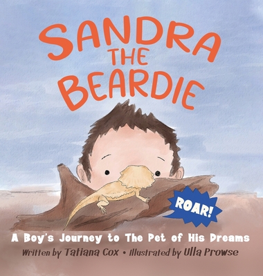 Sandra the Beardie: A Boy's Journey to the Pet of His Dreams - Tatiana Cox