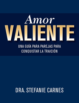 Amor Valiente: Una Guía En Pareja Para Superar El Engaño - Stefanie Carnes