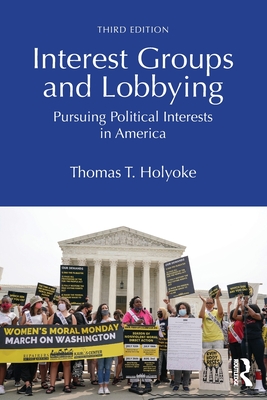Interest Groups and Lobbying: Pursuing Political Interests in America - Thomas T. Holyoke