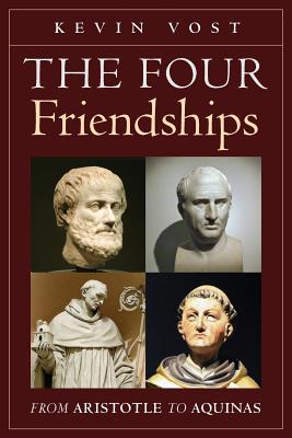 The Four Friendships: From Aristotle to Aquinas - Kevin Vost