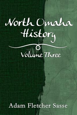North Omaha History: Volume Three - Adam Fletcher Sasse