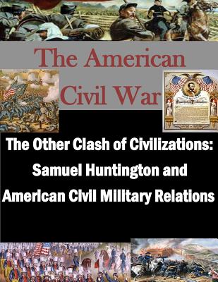 The Other Clash of Civilizations - Samuel Huntington and American Civil Military - 
