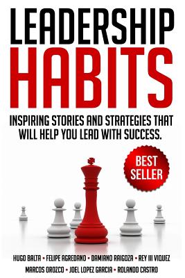 Leadership Habits: Inspiring Stories And Strategies That Will Help You Lead With Success - Hugo Balta