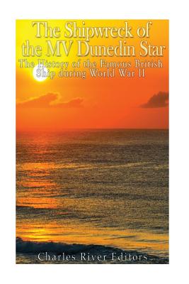 The Shipwreck of the MV Dunedin Star: The History of the Famous British Ship during World War II -