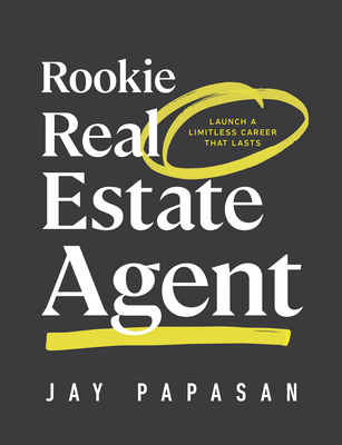 Rookie Real Estate Agent: Launch a Limitless Career That Lasts - Jay Papasan