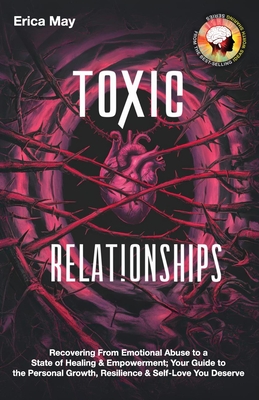 Toxic Relationships: Recovering From Emotional Abuse to a State of Healing & Empowerment; Your Guide to the Personal Growth, Resilience & S - Erica May