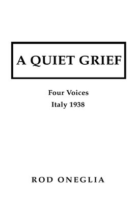 A Quiet Grief: Four Voices Italy 1938 - Rod Oneglia
