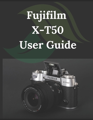 Fujifilm X-T50 User Guide: From Beginner to Advanced Mastering the Fujifilm X-T50 - Zoey Fortnite
