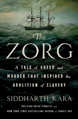 The Zorg: A Tale of Greed and Murder That Inspired the Abolition of Slavery - Siddharth Kara