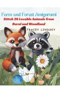 Coperta cărții 'Farm and Forest Amigurumi: Stitch 26 Lovable Animals from Rural and Woodland - Tracey Lindsey'