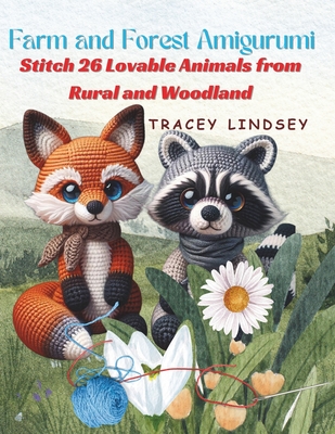 Farm and Forest Amigurumi: Stitch 26 Lovable Animals from Rural and Woodland - Tracey Lindsey