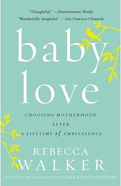 Coperta cărții 'Baby Love: Choosing Motherhood After a Lifetime of Ambivalence - Rebecca Walker'