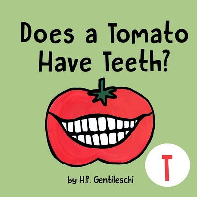 Does A Tomato Have Teeth?: The Letter T Book - H. P. Gentileschi