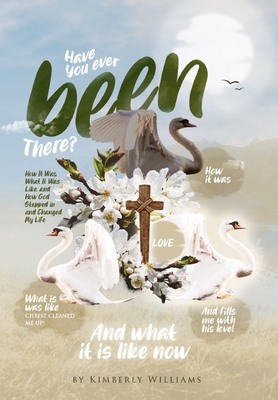 Have You Ever Been There?: How It Was, What It Was Like, and How God Stepped in and Changed My Life - Kimberly Williams