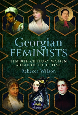 Georgian Feminists: Ten 18th Century Women Ahead of Their Time - Rebecca Sophia Katherine Wilson