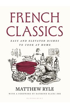 Poza produsului French Classics: Easy and Elevated Dishes to Cook at Home - Matthew Ryle