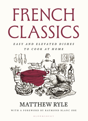 French Classics: Easy and Elevated Dishes to Cook at Home - Matthew Ryle