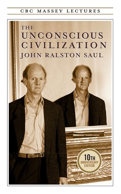 The Unconscious Civilization - John R. Saul