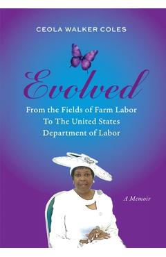 Coperta cărții 'Evolved: From the Fields of Farm Labor to the United States Department of Labor - Ceola Walker Coles'