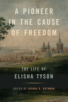 A Pioneer in the Cause of Freedom: The Life of Elisha Tyson - Joshua D. Rothman