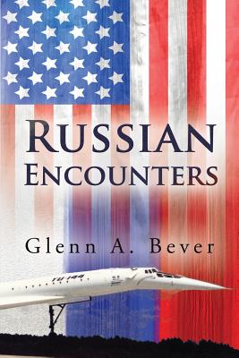 Russian Encounters: A Memoir - Glenn A. Bever