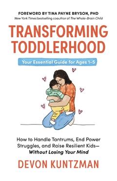 Poza produsului Transforming Toddlerhood: How to Handle Tantrums, End Power Struggles, and Raise Resilient Kids---Without Losing Your Mind - Devon Kuntzman