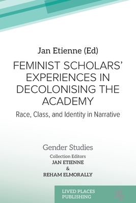 Feminist Scholars' Experiences in Decolonising the Academy: Race, Class, and Identity in Narrative - Jan Etienne