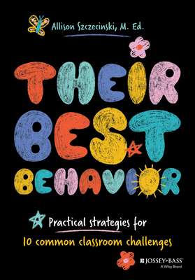 Their Best Behavior: Practical Strategies for 10 Common Classroom Challenges - Allie Szczecinski