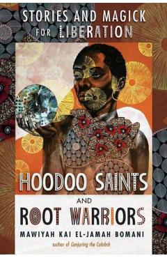 Hoodoo Saints and Root Warriors: Stories & Magick for Liberation - Mawiyah Kai El-jamah Bomani