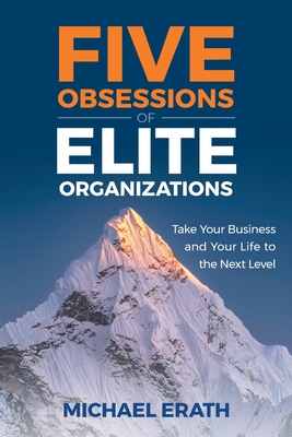 Coperta cărții 'Five Obsessions of Elite Organizations: Take Your Business and Your Life to the Next Level - Michael Erath'