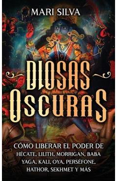 Coperta cărții 'Diosas oscuras: Cómo liberar el poder de Hécate, Lilith, Morrigan, Baba Yaga, Kali, Oya, Perséfone, Hathor, Sekhmet y'