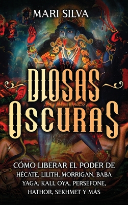 Coperta cărții 'Diosas oscuras: Cómo liberar el poder de Hécate, Lilith, Morrigan, Baba Yaga, Kali, Oya, Perséfone, Hathor, Sekhmet y'