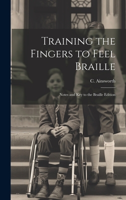Training the Fingers to Feel Braille: Notes and Key to the Braille Edition - 
