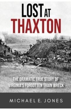 Lost at Thaxton: The Dramatic True Story of Virginia's Forgotten Train Wreck - Michael E. Jones
