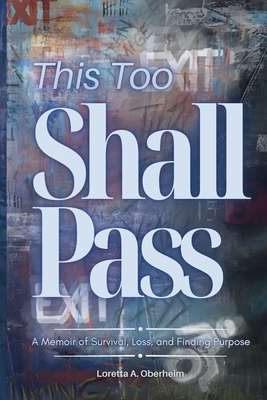 This Too Shall Pass: A Memoir of Survival, Loss, and Finding Purpose - Loretta A. Oberheim