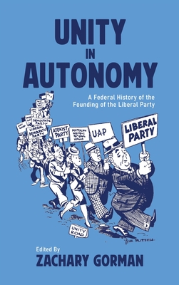 Unity in Autonomy: A Federal History of the Founding of the Liberal Party - Zachary Gorman