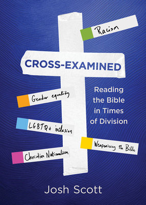 Cross-Examined: Reading the Bible in Times of Division - Josh Scott