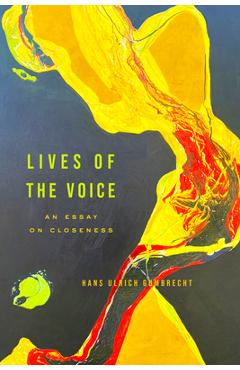 Poza produsului Lives of the Voice: An Essay on Closeness - Hans Ulrich Gumbrecht
