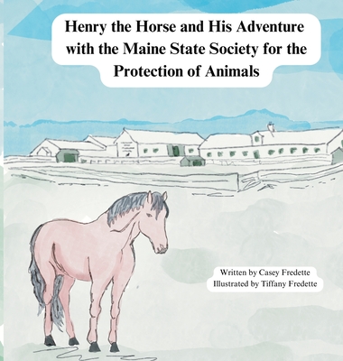 Henry the Horse and His Adventure with the Maine State Society for the Protection of Animals - Casey Fredette