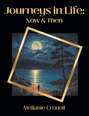Journeys in Life: Now and Then - Mellanie Crouell