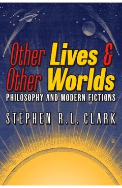 Other Lives & Other Worlds: Philosophy and Modern Fictions - Stephen R. L. Clark