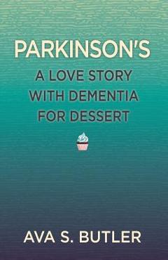 Coperta cărții 'Parkinson's: A Love Story with Dementia for Dessert - Ava S. Butler'